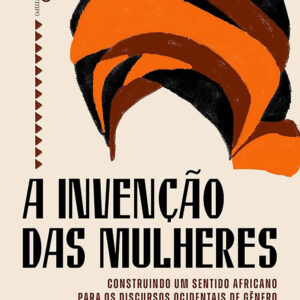 A Invenção Das Mulheres - Construindo um sentido africano para os discursos ocidentais de gênero