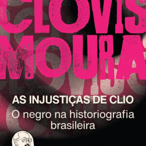 As Injustiças De Clio - O Negro Na Historiografia Brasileira